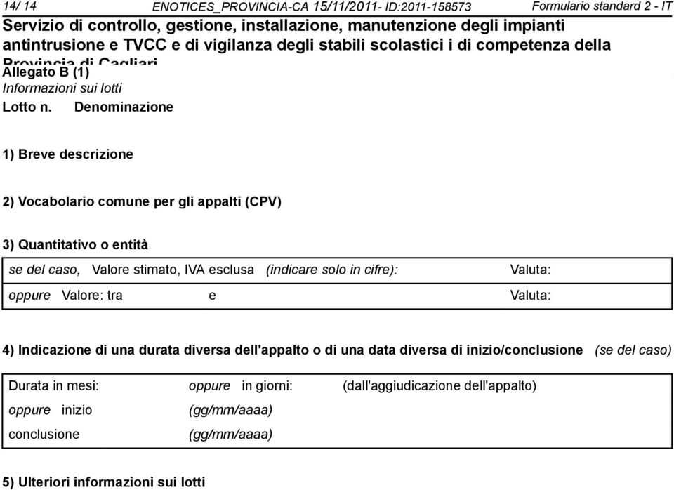 solo in cifre): Valuta: oppure Valore: tra e Valuta: 4) Indicazione di una durata diversa dell'appalto o di una data diversa di inizio/conclusione (se del