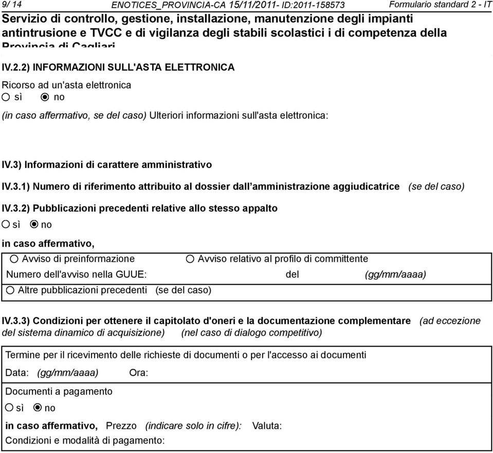 appalto in caso affermativo, Avviso di preinformazione Avviso relativo al profilo di committente Numero dell'avviso nella GUUE: del (gg/mm/aaaa) Altre pubblicazioni precedenti (se del caso) IV.3.