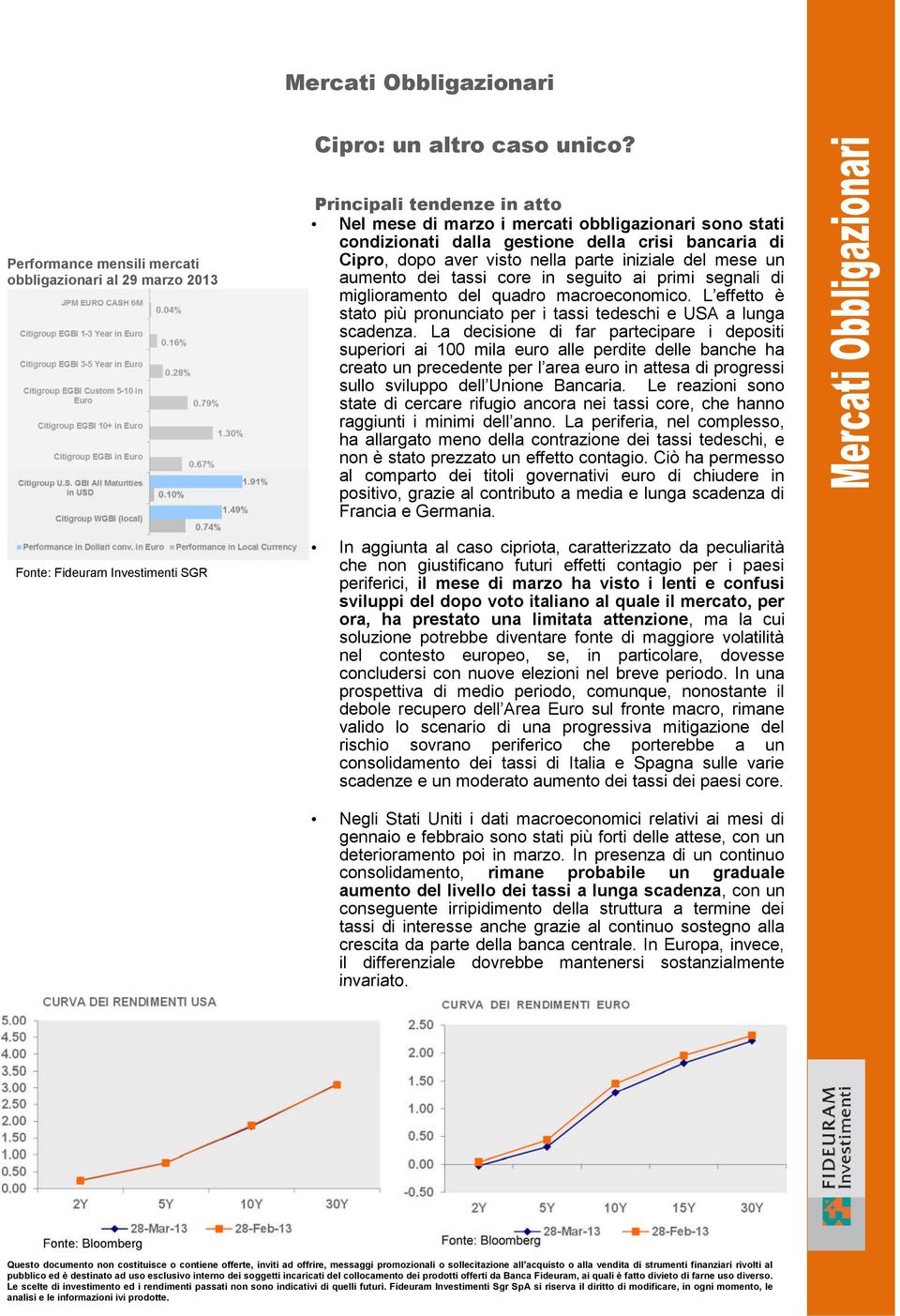 gestione della crisi bancaria di Cipro, dopo aver visto nella parte iniziale del mese un aumento dei tassi core in seguito ai primi segnali di miglioramento del quadro macroeconomico.