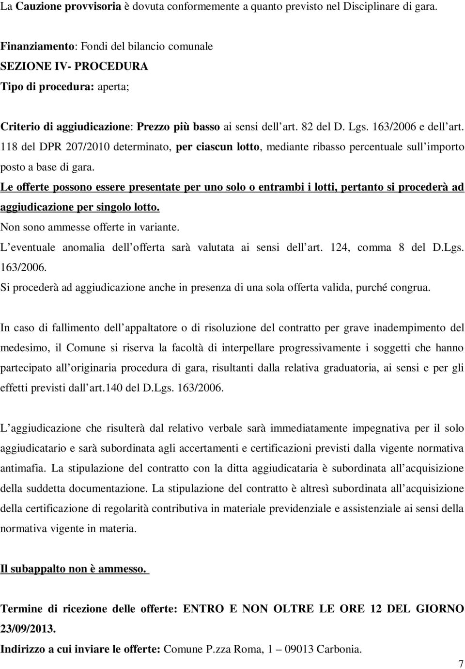 118 del DPR 207/2010 determinato, per ciascun lotto, mediante ribasso percentuale sull importo posto a base di gara.