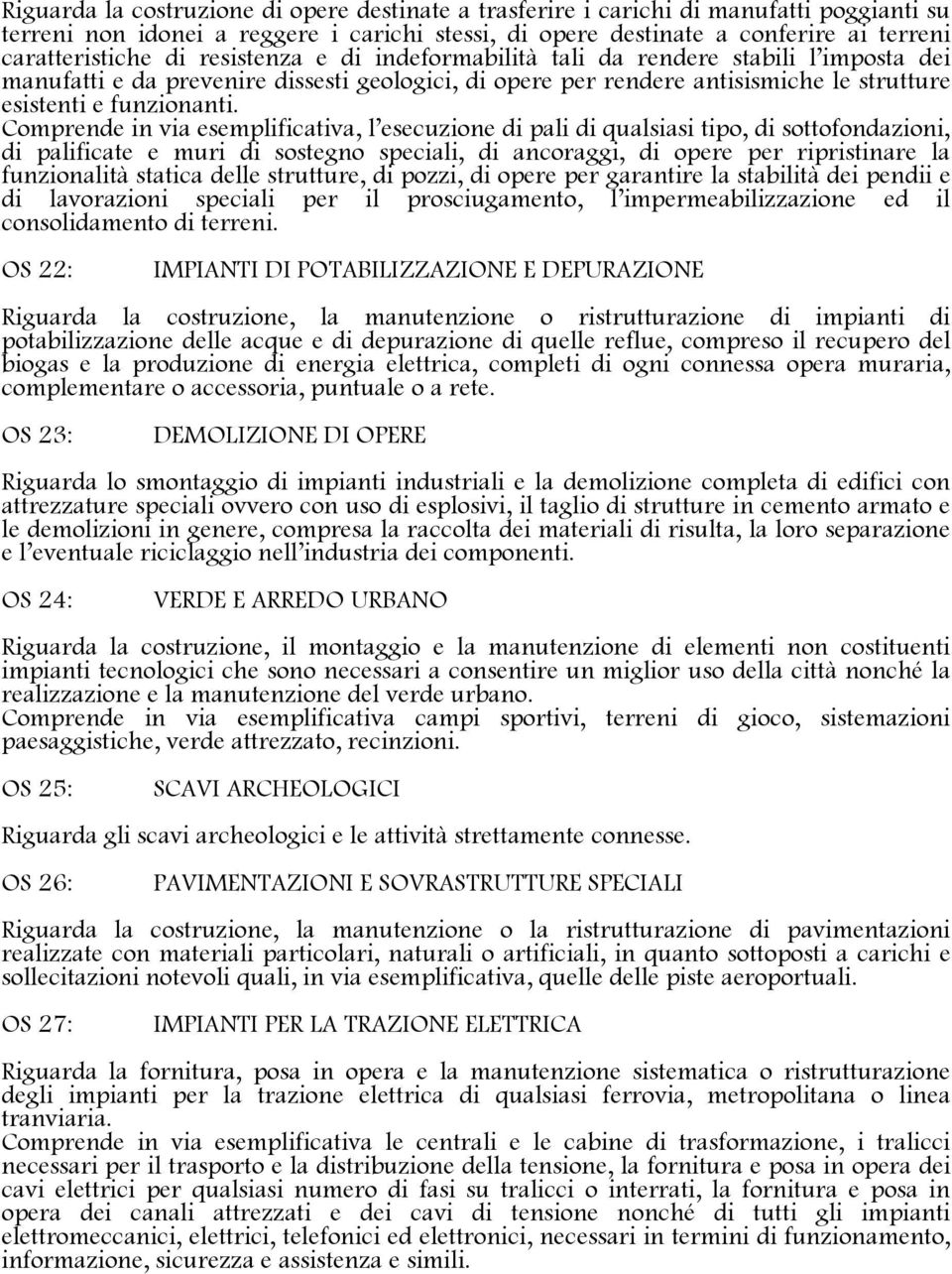 Comprende in via esemplificativa, l esecuzione di pali di qualsiasi tipo, di sottofondazioni, di palificate e muri di sostegno speciali, di ancoraggi, di opere per ripristinare la funzionalità