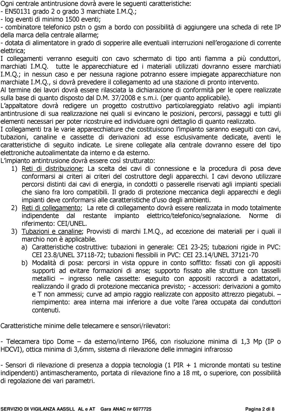 grado di sopperire alle eventuali interruzioni nell erogazione di corrente elettrica; I collegamenti verranno eseguiti con cavo schermato di tipo anti fiamma a più conduttori, marchiati I.M.Q.