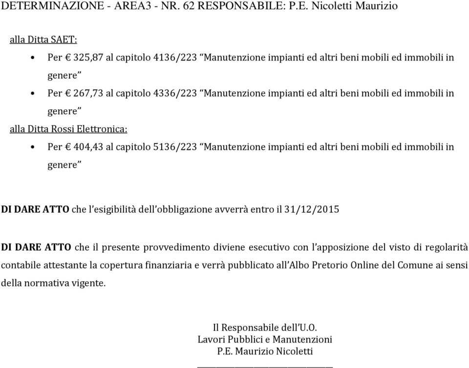 DI DARE ATTO che l esigibilità dell bbligazine avverrà entr il 31/12/2015 DI DARE ATTO che il presente prvvediment diviene esecutiv cn l appsizine del vist di reglarità cntabile