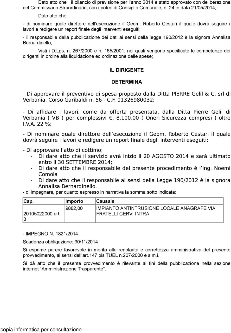 Roberto Cestari il quale dovrà seguire i lavori e redigere un report finale degli interventi eseguiti; - il responsabile della pubblicazione dei dati ai sensi della legge 190/2012 è la signora