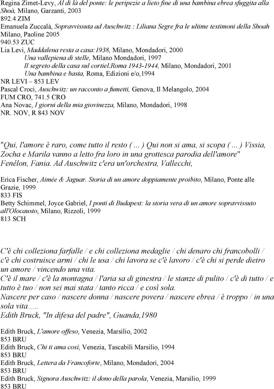 53 ZUC Lia Levi, Maddalena resta a casa:1938, Milano, Mondadori, 2000 Una vallepiena di stelle, Milano Mondadori, 1997 Il segreto della casa sul cortiel.