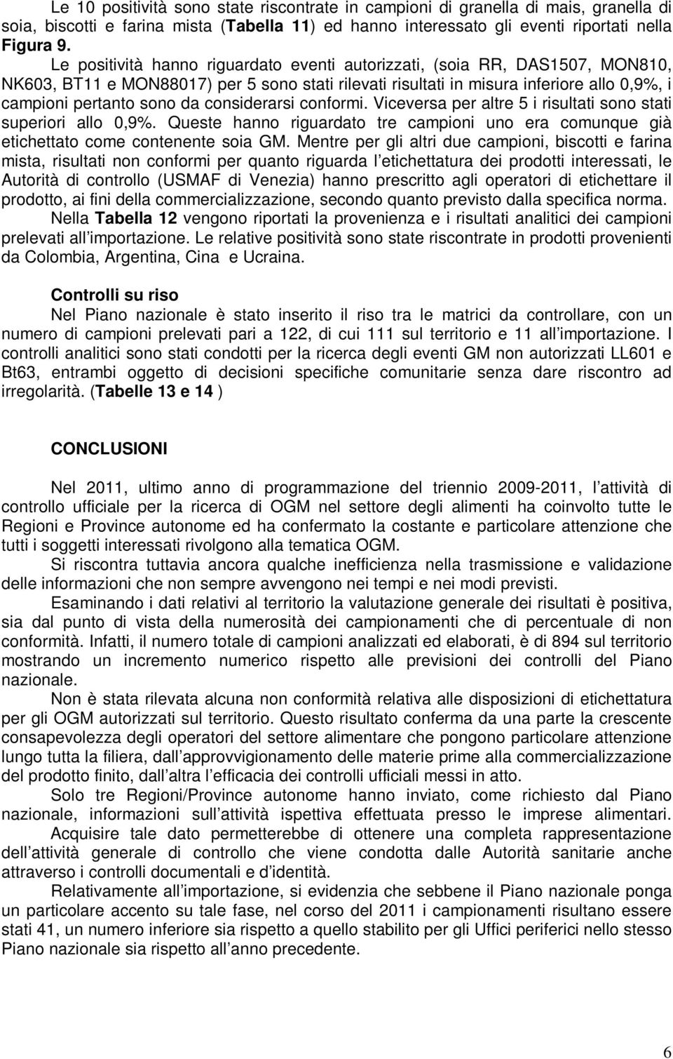 considerarsi conformi. Viceversa per altre 5 i risultati sono stati superiori allo 0,9%. Queste hanno riguardato tre campioni uno era comunque già etichettato come contenente soia GM.