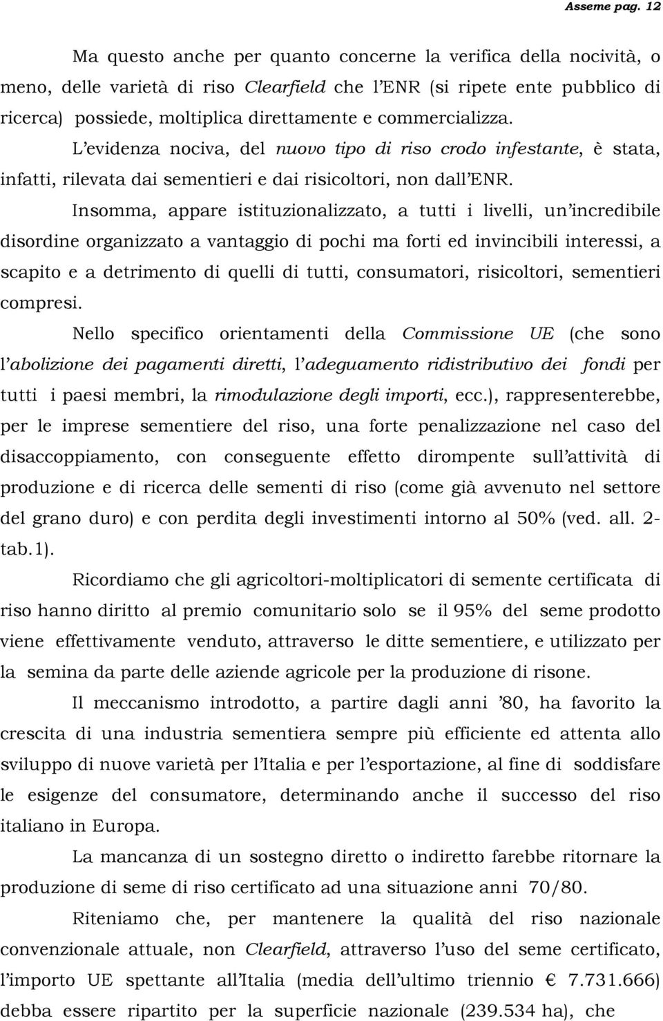 commercializza. L evidenza nociva, del nuovo tipo di riso crodo infestante, è stata, infatti, rilevata dai sementieri e dai risicoltori, non dall ENR.