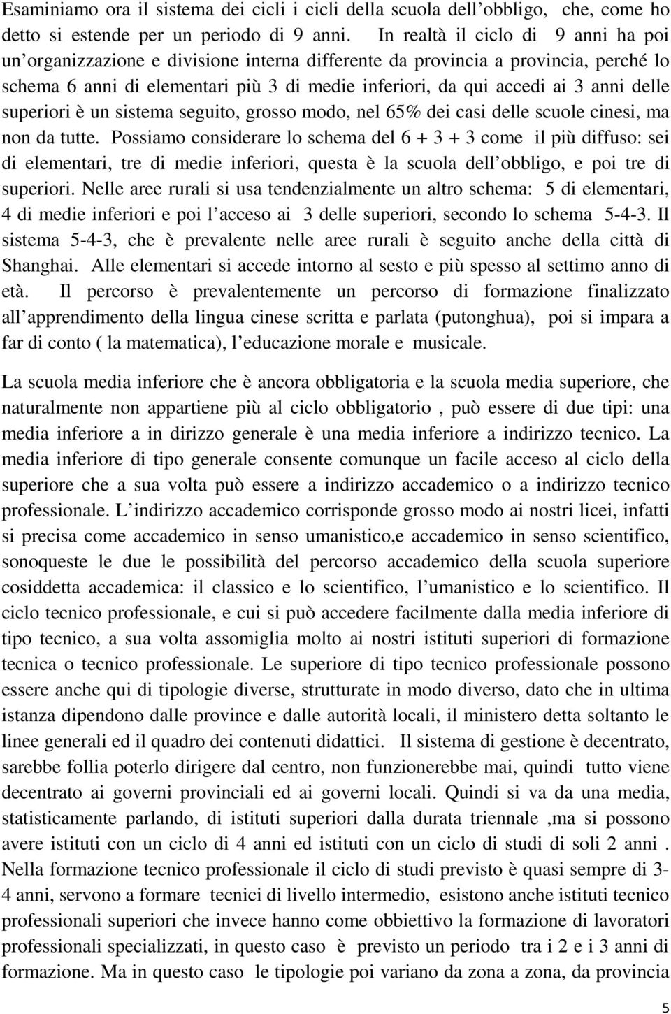 delle superiori è un sistema seguito, grosso modo, nel 65% dei casi delle scuole cinesi, ma non da tutte.