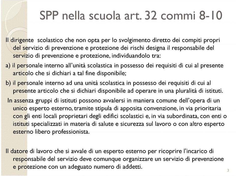 prevenzione e protezione, individuandolo tra: a) il personale interno all unità scolastica in possesso dei requisiti di cui al presente articolo che si dichiari a tal fine disponibile; b) il