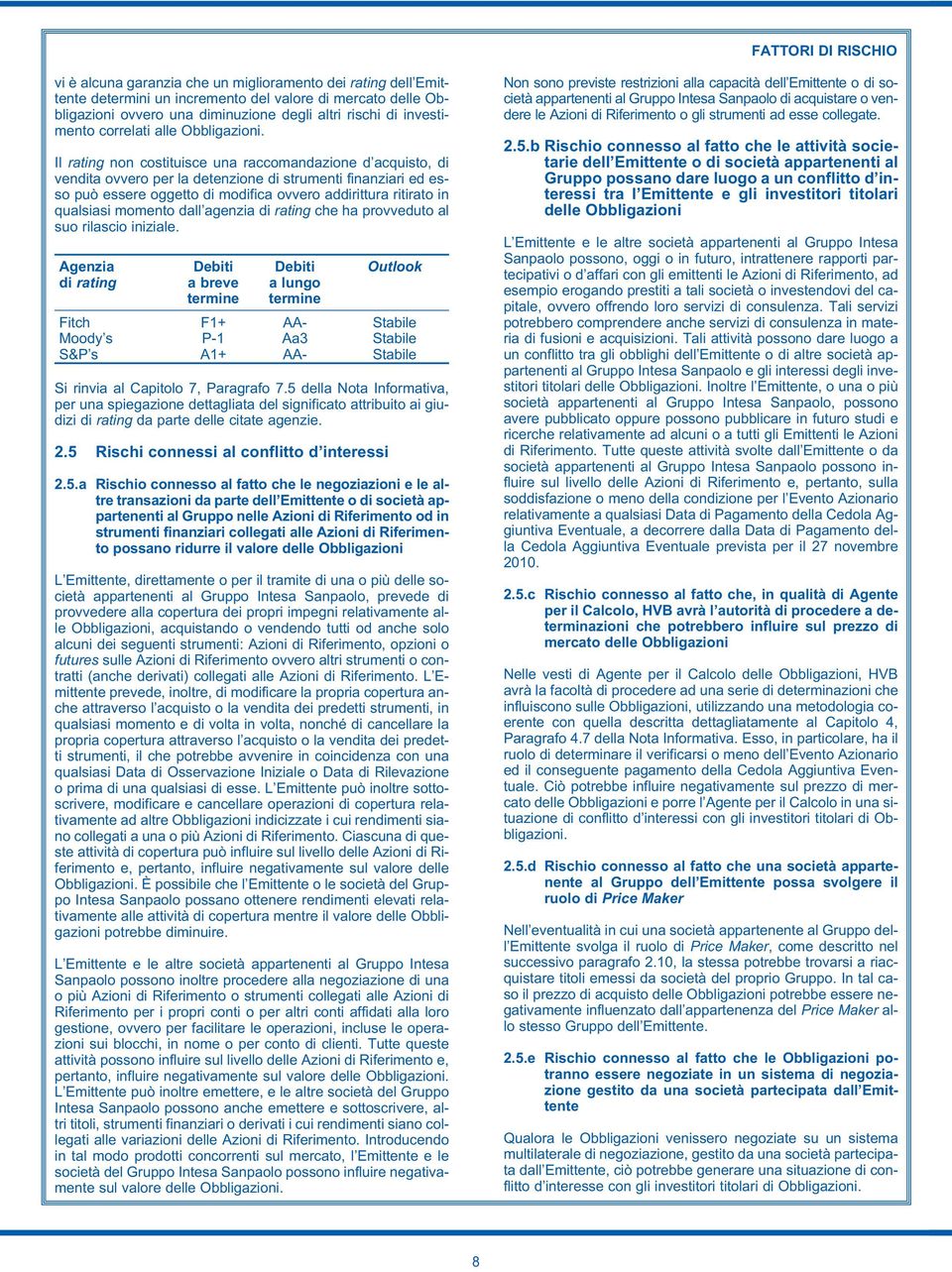 Il rating non costituisce una raccomandazione d acquisto, di vendita ovvero per la detenzione di strumenti finanziari ed esso può essere oggetto di modifica ovvero addirittura ritirato in qualsiasi