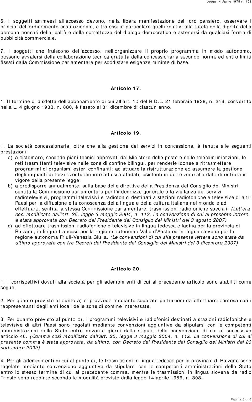 I soggetti che fruiscono dell accesso, nell organizzare il proprio programma in modo autonomo, possono avvalersi della collaborazione tecnica gratuita della concessionaria secondo norme ed entro