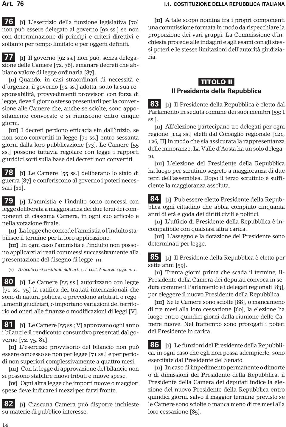 ] non può, senza delegazione delle Camere [72, 76], emanare decreti che abbiano valore di legge ordinaria [87]. [ii] Quando, in casi straordinari di necessità e d urgenza, il governo [92 ss.