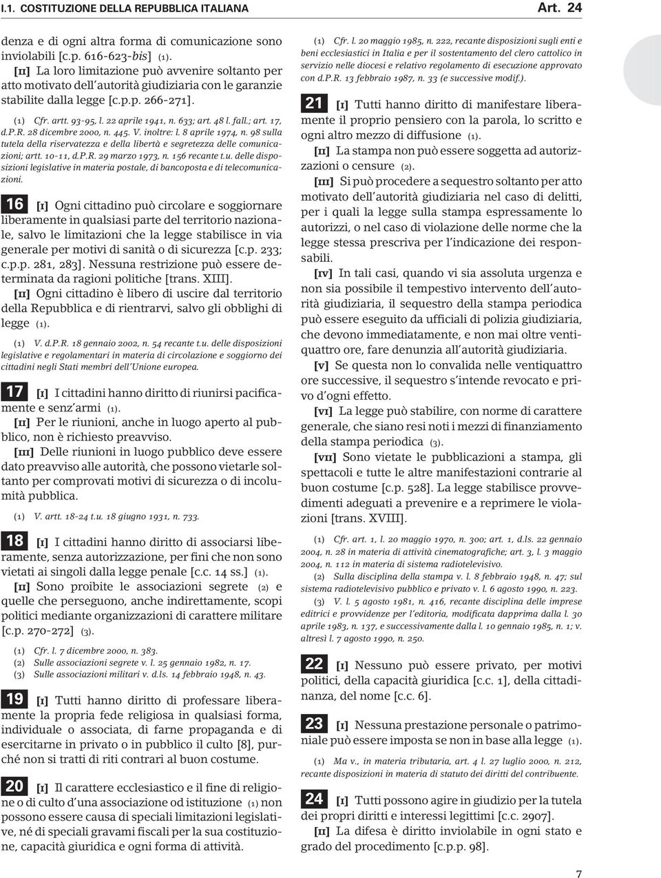 48 l. fall.; art. 17, d.p.r. 28 dicembre 2000, n. 445. V. inoltre: l. 8 aprile 1974, n. 98 sulla tutela della riservatezza e della libertà e segretezza delle comunicazioni; artt. 10-11, d.p.r. 29 marzo 1973, n.