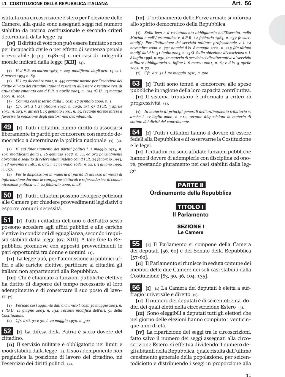 [iv] Il diritto di voto non può essere limitato se non per incapacità civile o per effetto di sentenza penale irrevocabile [c.p.p. 6481-2] o nei casi di indegnità morale indicati dalla legge [XII] (4).