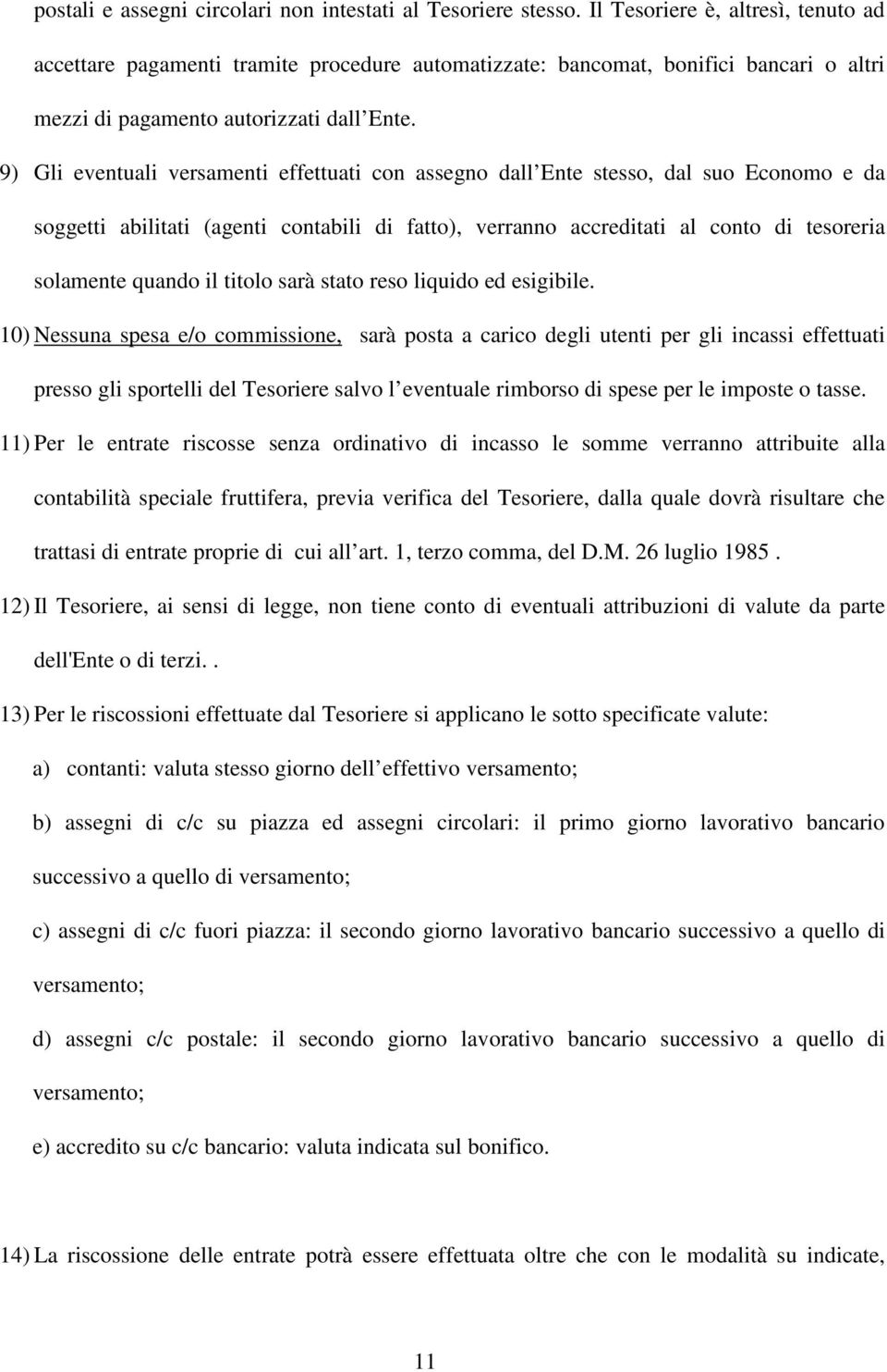 9) Gli eventuali versamenti effettuati con assegno dall Ente stesso, dal suo Economo e da soggetti abilitati (agenti contabili di fatto), verranno accreditati al conto di tesoreria solamente quando