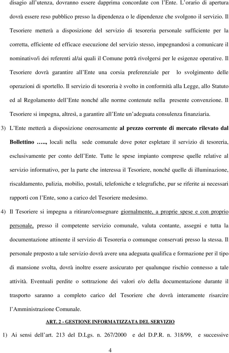 dei referenti al/ai quali il Comune potrà rivolgersi per le esigenze operative. Il Tesoriere dovrà garantire all Ente una corsia preferenziale per lo svolgimento delle operazioni di sportello.