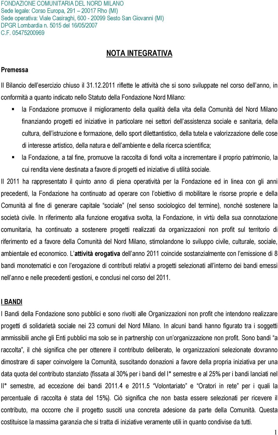 qualità della vita della Comunità del Nord Milano finanziando progetti ed iniziative in particolare nei settori dell assistenza sociale e sanitaria, della cultura, dell istruzione e formazione, dello