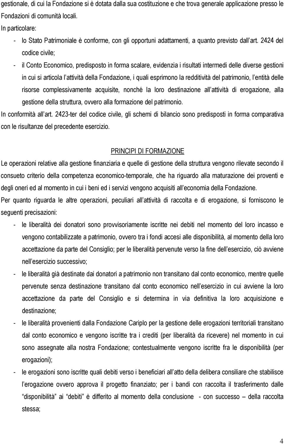 2424 del codice civile; - il Conto Economico, predisposto in forma scalare, evidenzia i risultati intermedi delle diverse gestioni in cui si articola l attività della Fondazione, i quali esprimono la