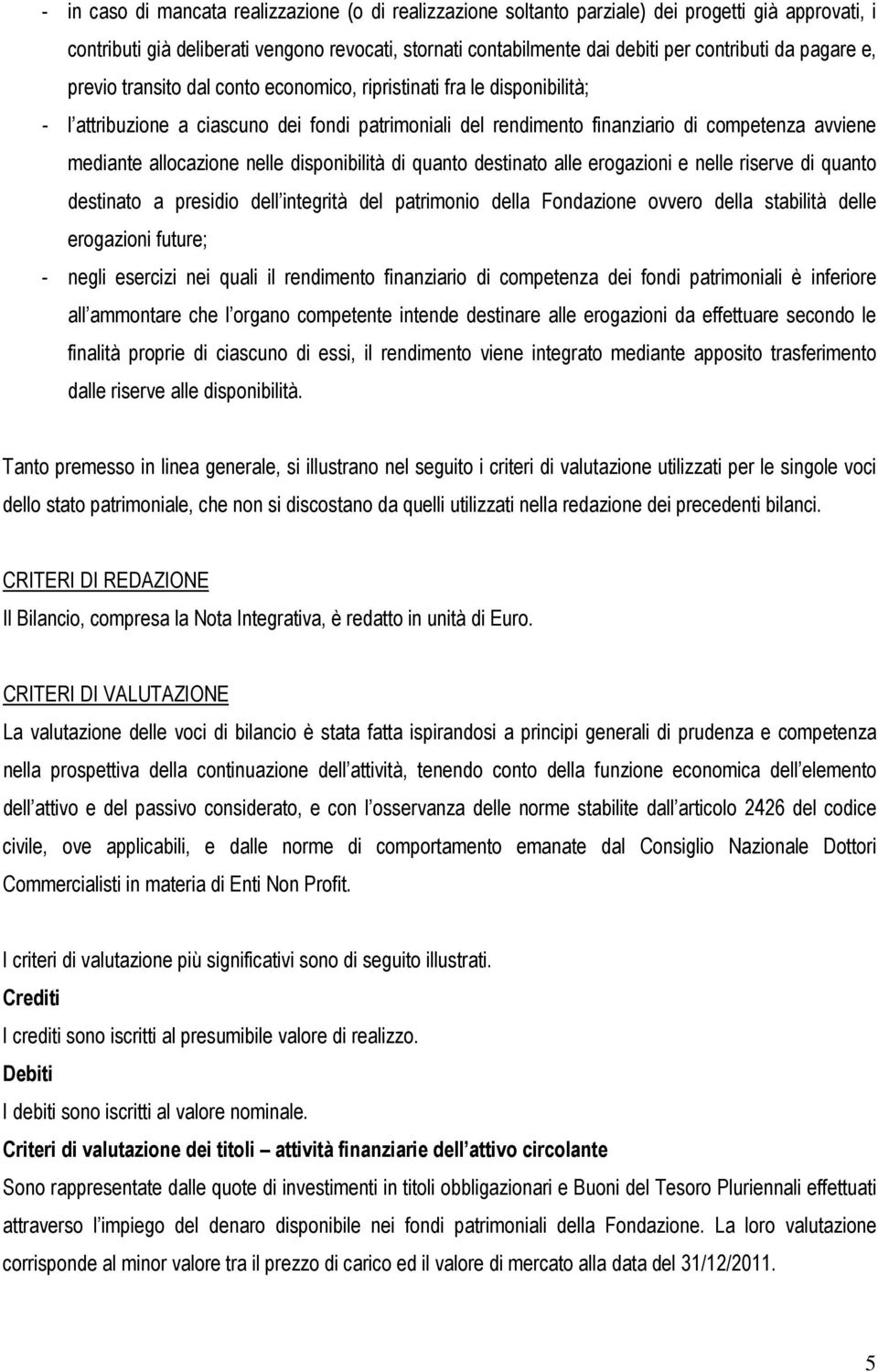 allocazione nelle disponibilità di quanto destinato alle erogazioni e nelle riserve di quanto destinato a presidio dell integrità del patrimonio della Fondazione ovvero della stabilità delle