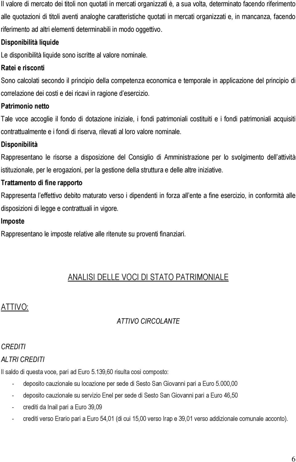 Ratei e risconti Sono calcolati secondo il principio della competenza economica e temporale in applicazione del principio di correlazione dei costi e dei ricavi in ragione d esercizio.