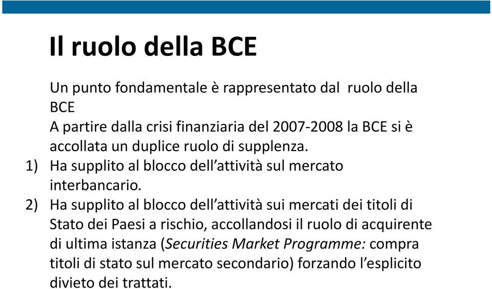 2) Ha supplito al blocco dell attività sui mercati dei titoli di Stato dei Paesi a rischio, accollandosi il ruolo di acquirente