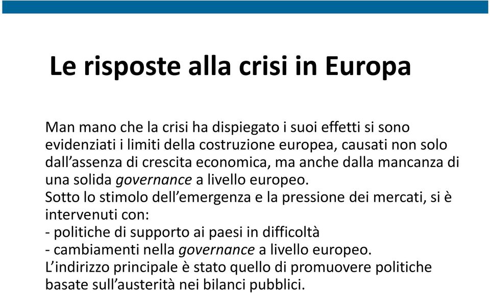 Sotto lo stimolo dell emergenza e la pressione dei mercati, si è intervenuti con: - politiche di supporto ai paesi in difficoltà -