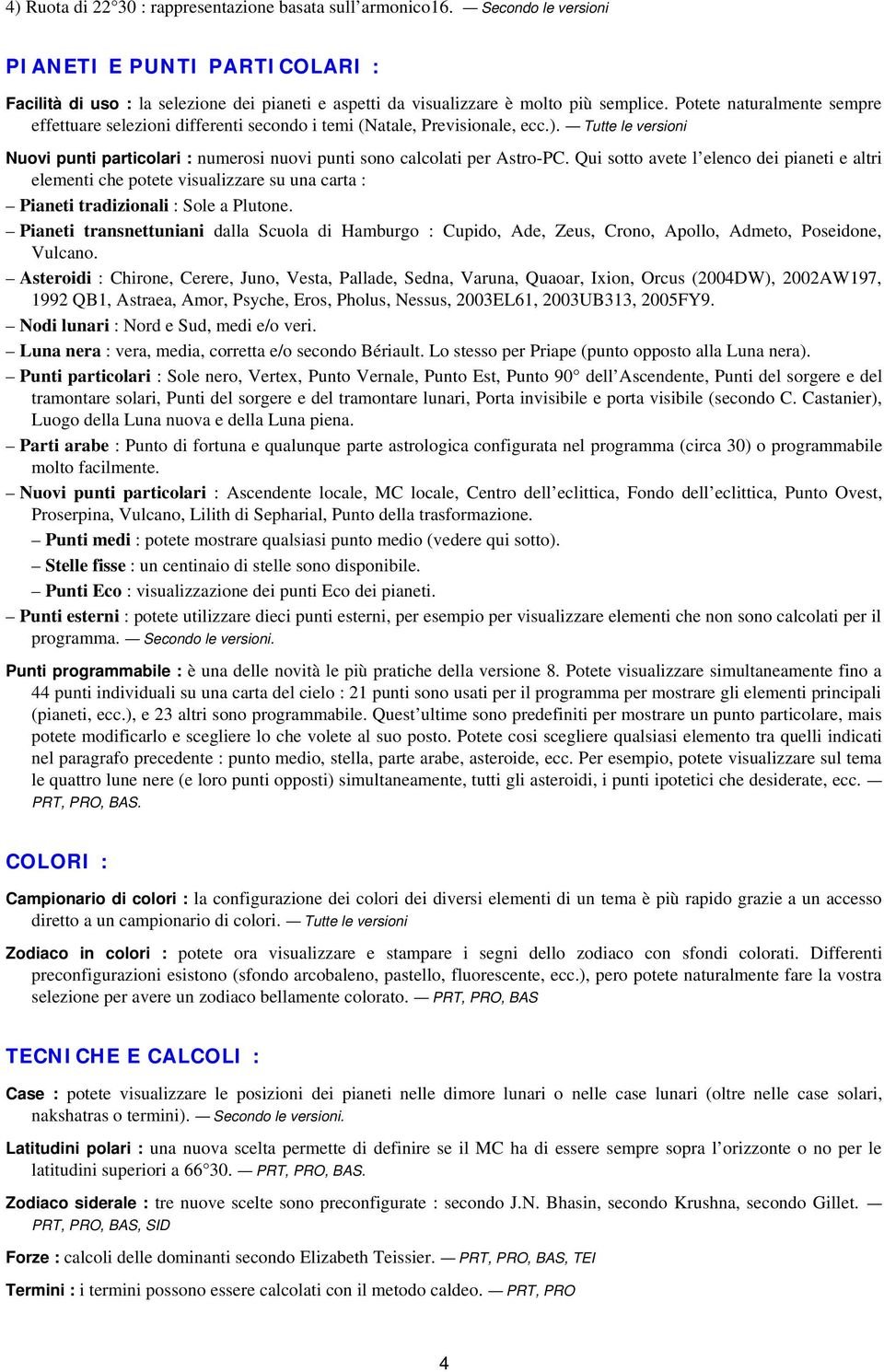 Potete naturalmente sempre effettuare selezioni differenti secondo i temi (Natale, Previsionale, ecc.). Tutte le versioni Nuovi punti particolari : numerosi nuovi punti sono calcolati per Astro-PC.