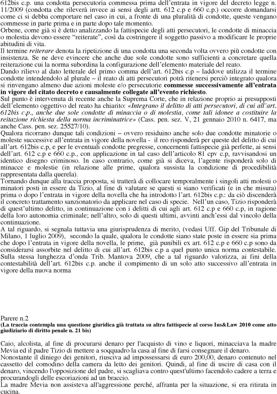 proprie abitudini di vita. Il termine reiterare denota la ripetizione di una condotta una seconda volta ovvero più condotte con insistenza.