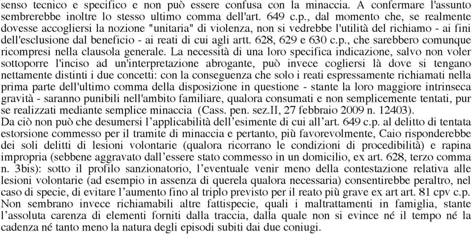 ò essere confusa con la minaccia. A confermare l'assunto sembrerebbe inoltre lo stesso ultimo comma dell'art. 649 c.p.