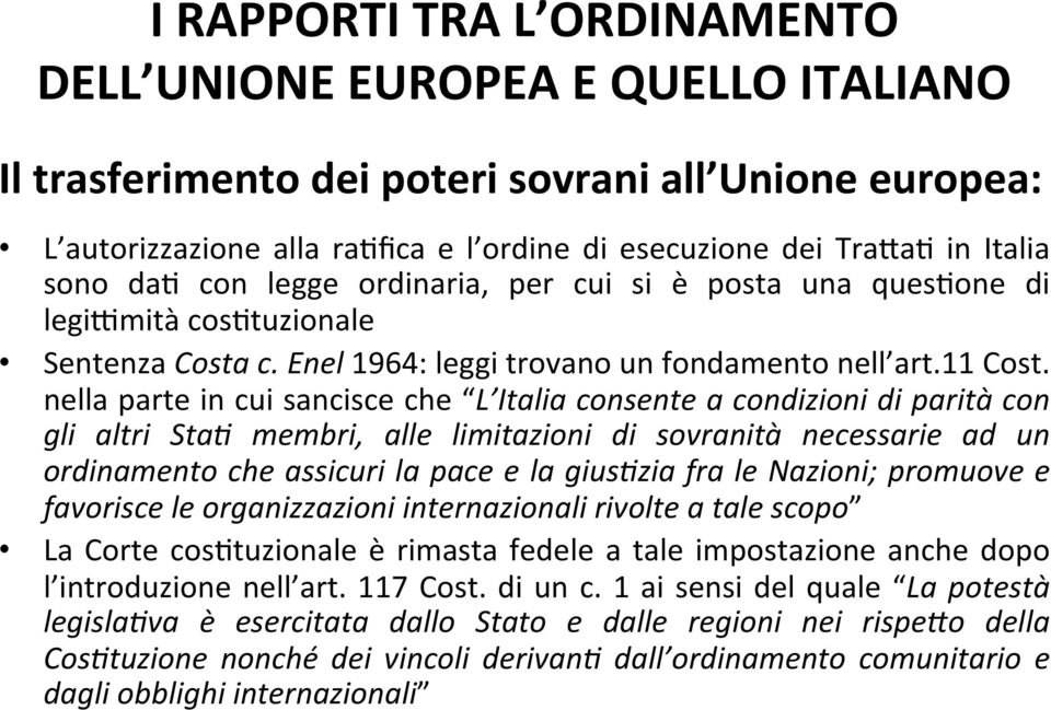 nella parte in cui sancisce che L Italia consente a condizioni di parità con gli altri Sta8 membri, alle limitazioni di sovranità necessarie ad un ordinamento che assicuri la pace e la gius8zia fra