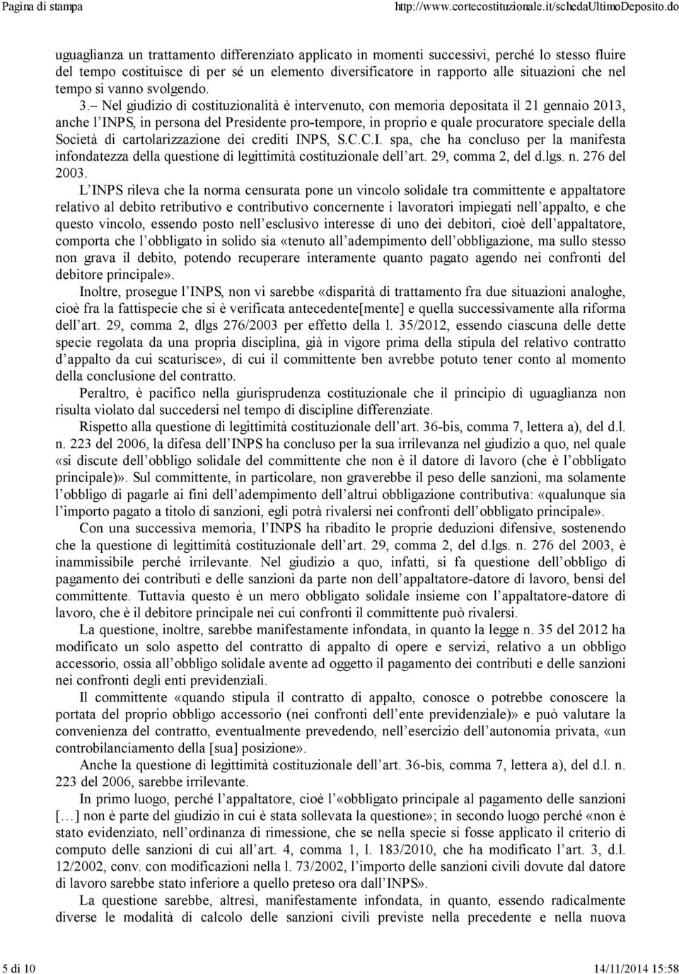 Nel giudizio di costituzionalità è intervenuto, con memoria depositata il 21 gennaio 2013, anche l INPS, in persona del Presidente pro-tempore, in proprio e quale procuratore speciale della Società