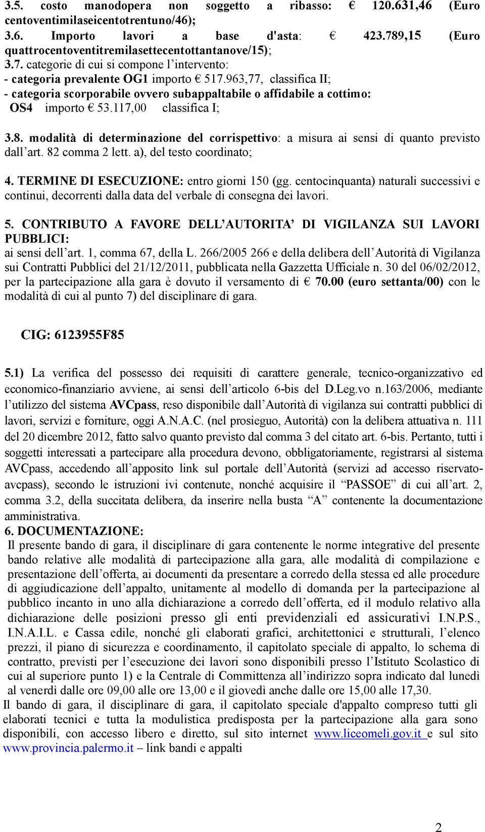 963,77, classifica II; - categoria scorporabile ovvero subappaltabile o affidabile a cottimo: OS4 importo 53.117,00 classifica I; 3.8.