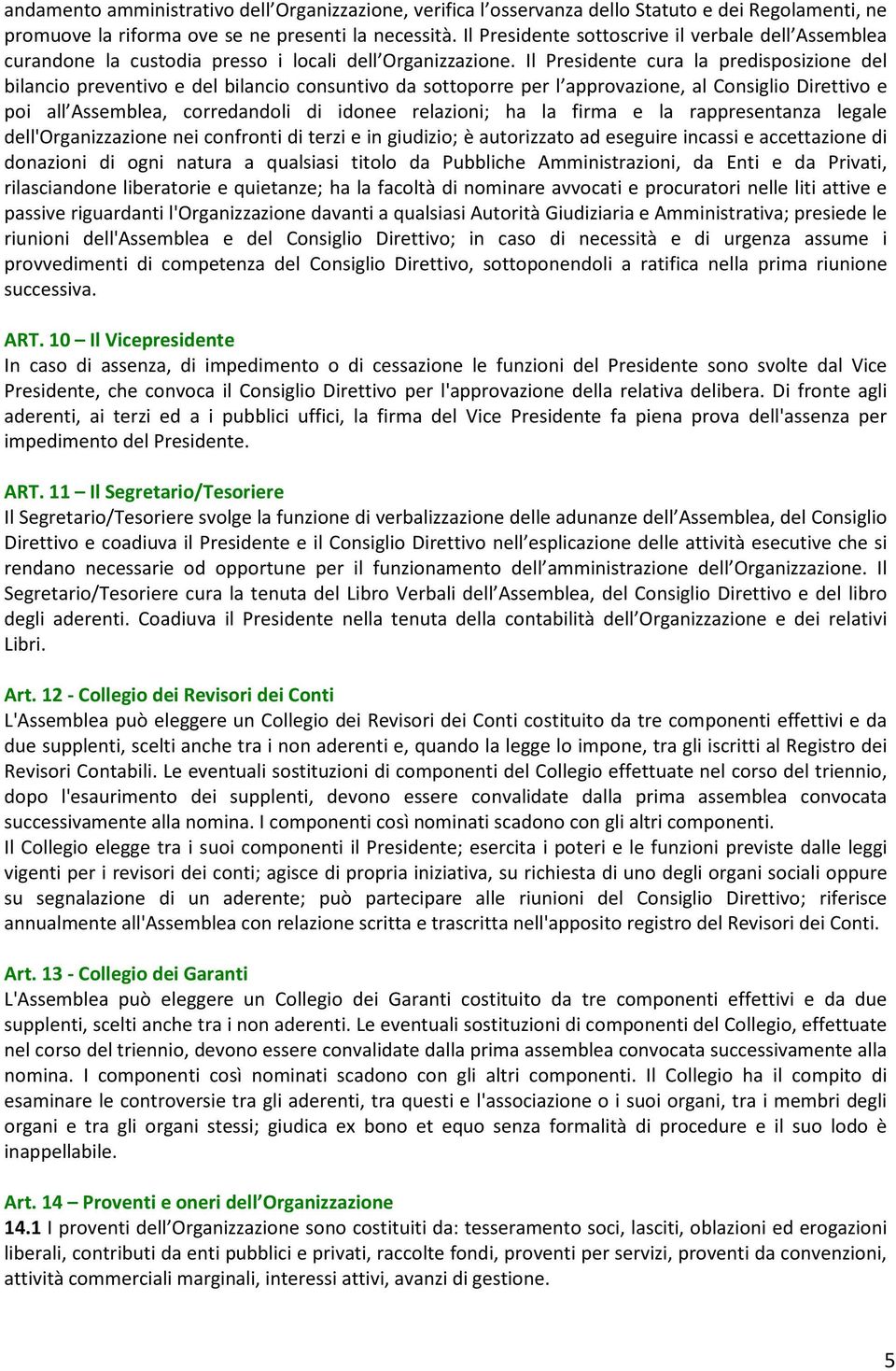 Il Presidente cura la predisposizione del bilancio preventivo e del bilancio consuntivo da sottoporre per l approvazione, al Consiglio Direttivo e poi all Assemblea, corredandoli di idonee relazioni;