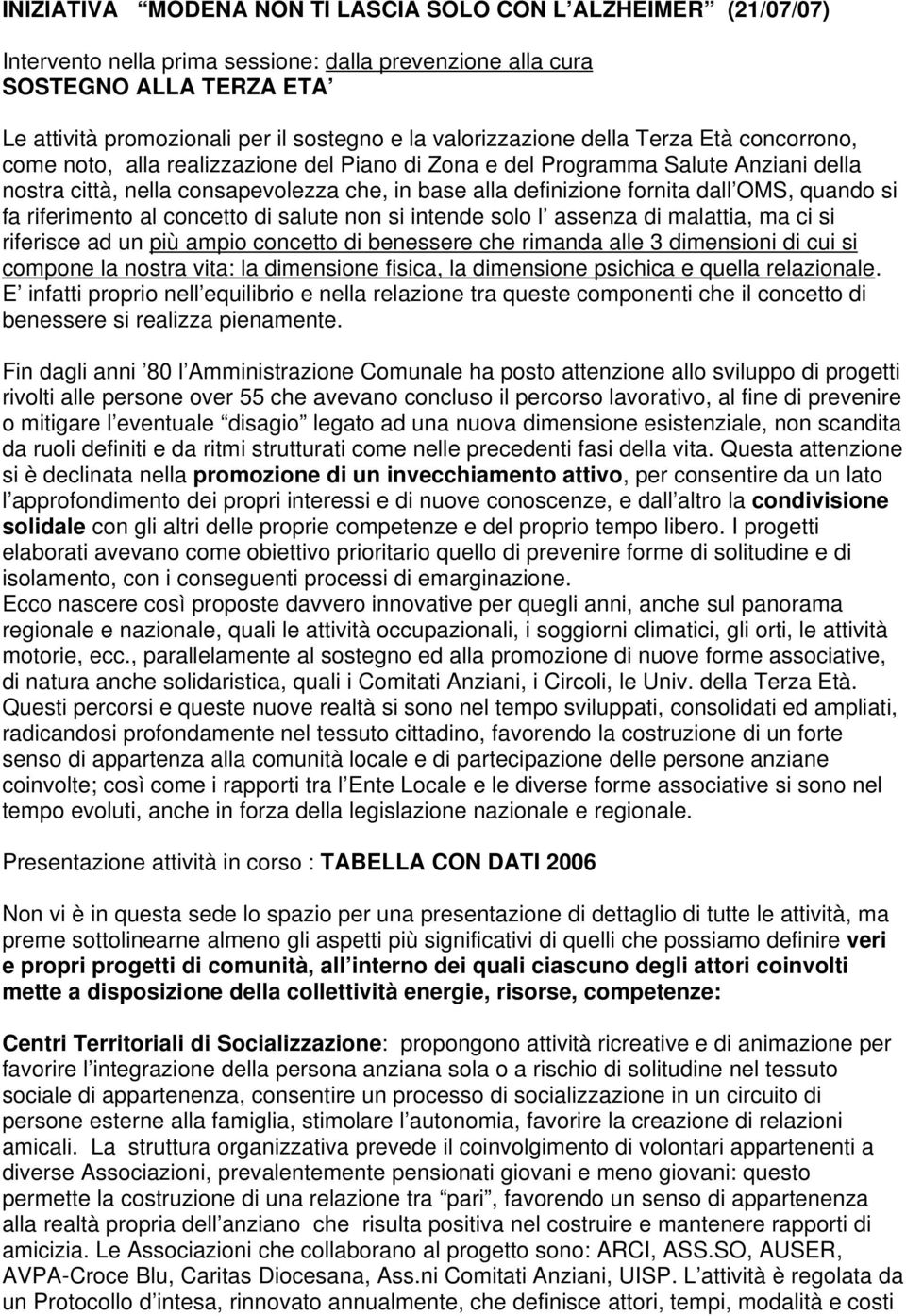 fornita dall OMS, quando si fa riferimento al concetto di salute non si intende solo l assenza di malattia, ma ci si riferisce ad un più ampio concetto di benessere che rimanda alle 3 dimensioni di