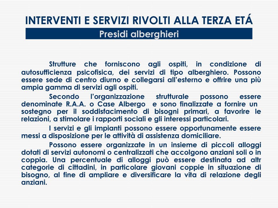 A. o Case Albergo e sono finalizzate a fornire un sostegno per il soddisfacimento di bisogni primari, a favorire le relazioni, a stimolare i rapporti sociali e gli interessi particolari.