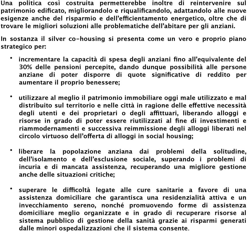 In sostanza il silver co-housing si presenta come un vero e proprio piano strategico per: incrementare la capacità di spesa degli anziani fino all equivalente del 30% delle pensioni percepite, dando