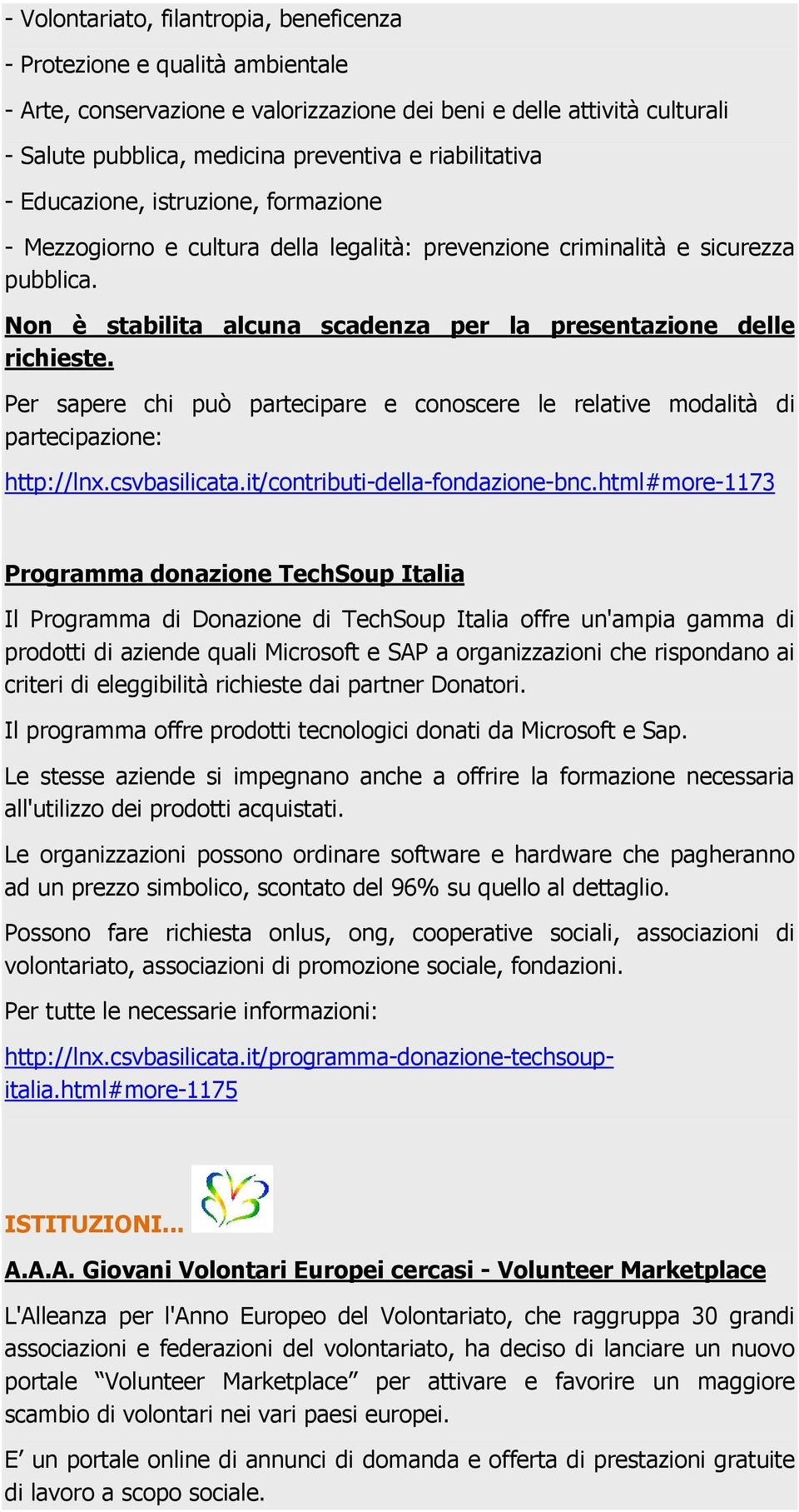 Non è stabilita alcuna scadenza per la presentazione delle richieste. Per sapere chi può partecipare e conoscere le relative modalità di partecipazione: http://lnx.csvbasilicata.