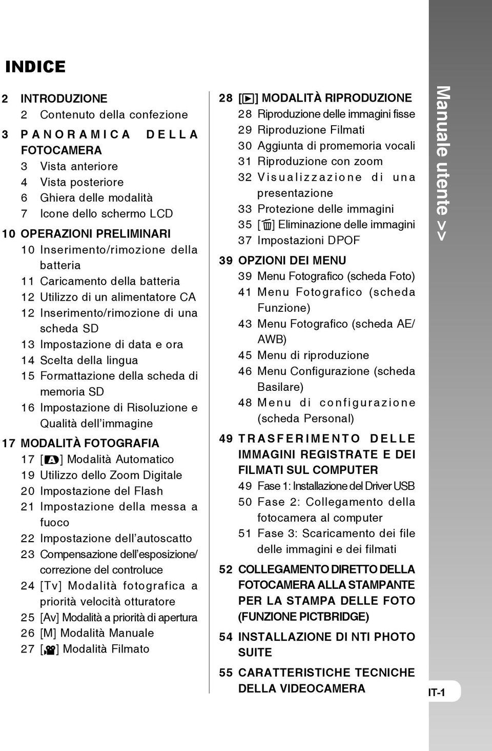 Formattazione della scheda di memoria SD 16 Impostazione di Risoluzione e Qualità dell immagine 17 MODALITÀ FOTOGRAFIA 17 [ ] Modalità Automatico 19 Utilizzo dello Zoom Digitale 20 Impostazione del