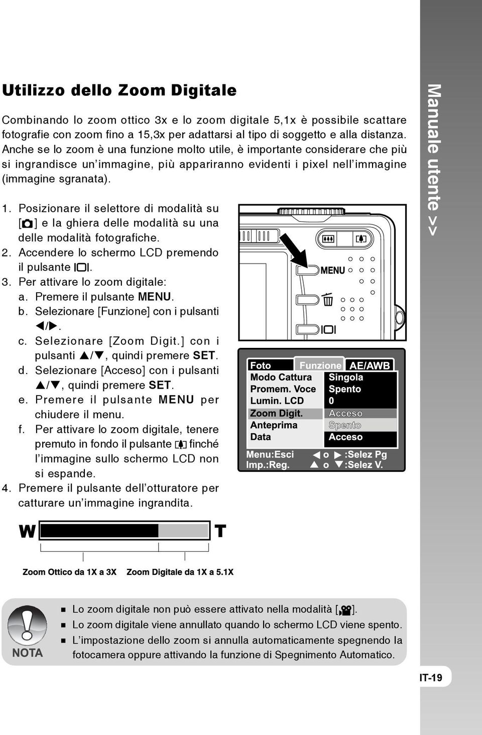 Posizionare il selettore di modalità su [ ] e la ghiera delle modalità su una delle modalità fotografiche. 2. Accendere lo schermo LCD premendo il pulsante. 3. Per attivare lo zoom digitale: a.