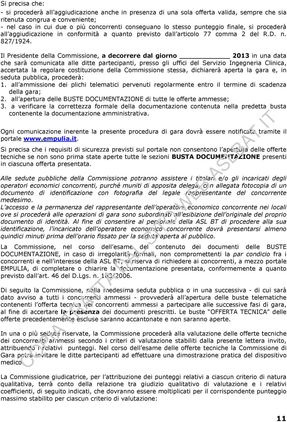 Il Presidente della Commissione, a decorrere dal giorno 2013 in una data che sarà comunicata alle ditte partecipanti, presso gli uffici del Servizio Ingegneria Clinica, accertata la regolare