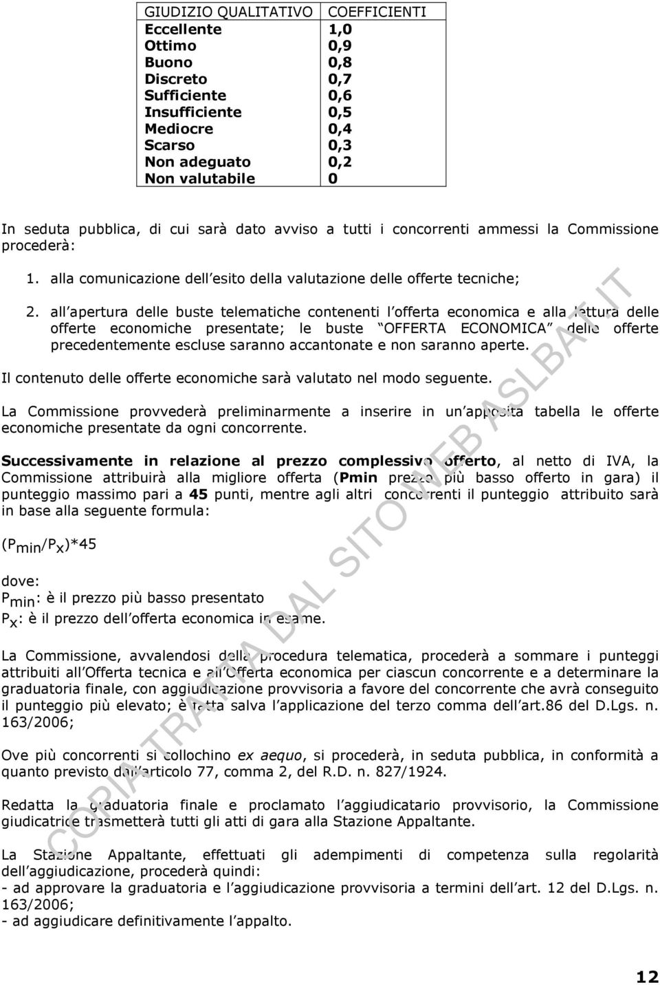 all apertura delle buste telematiche contenenti l offerta economica e alla lettura delle offerte economiche presentate; le buste OFFERTA ECONOMICA delle offerte precedentemente escluse saranno