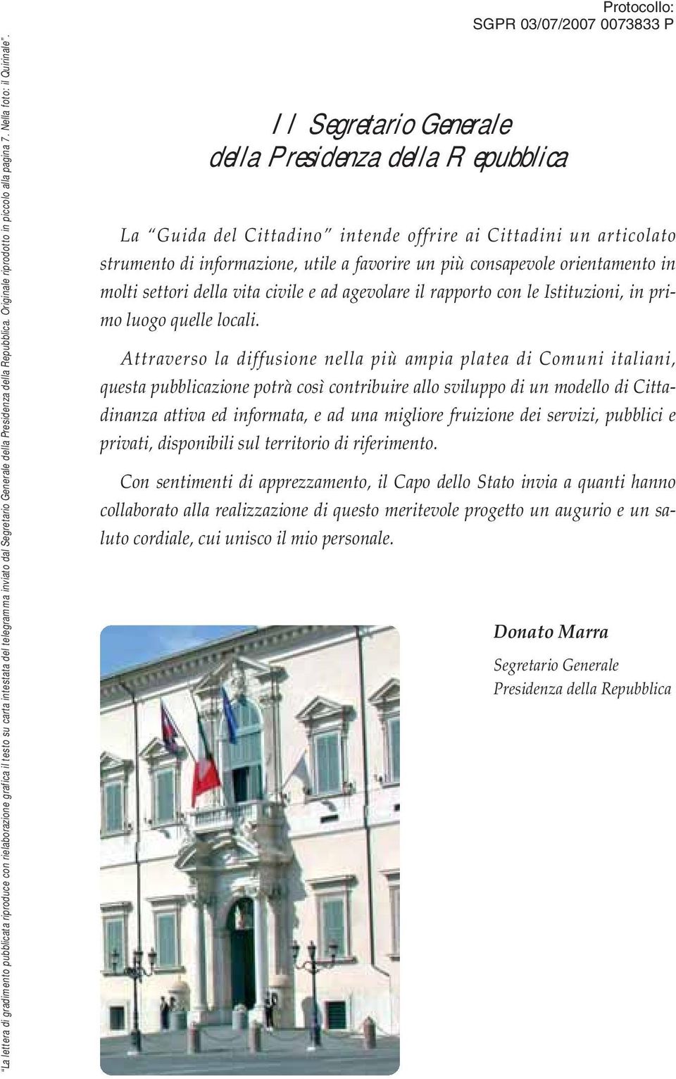 Il Segretario Generale della Presidenza della Repubblica Protocollo: SGPR 03/07/2007 0073833 P La Guida del Cittadino intende offrire ai Cittadini un articolato strumento di informazione, utile a