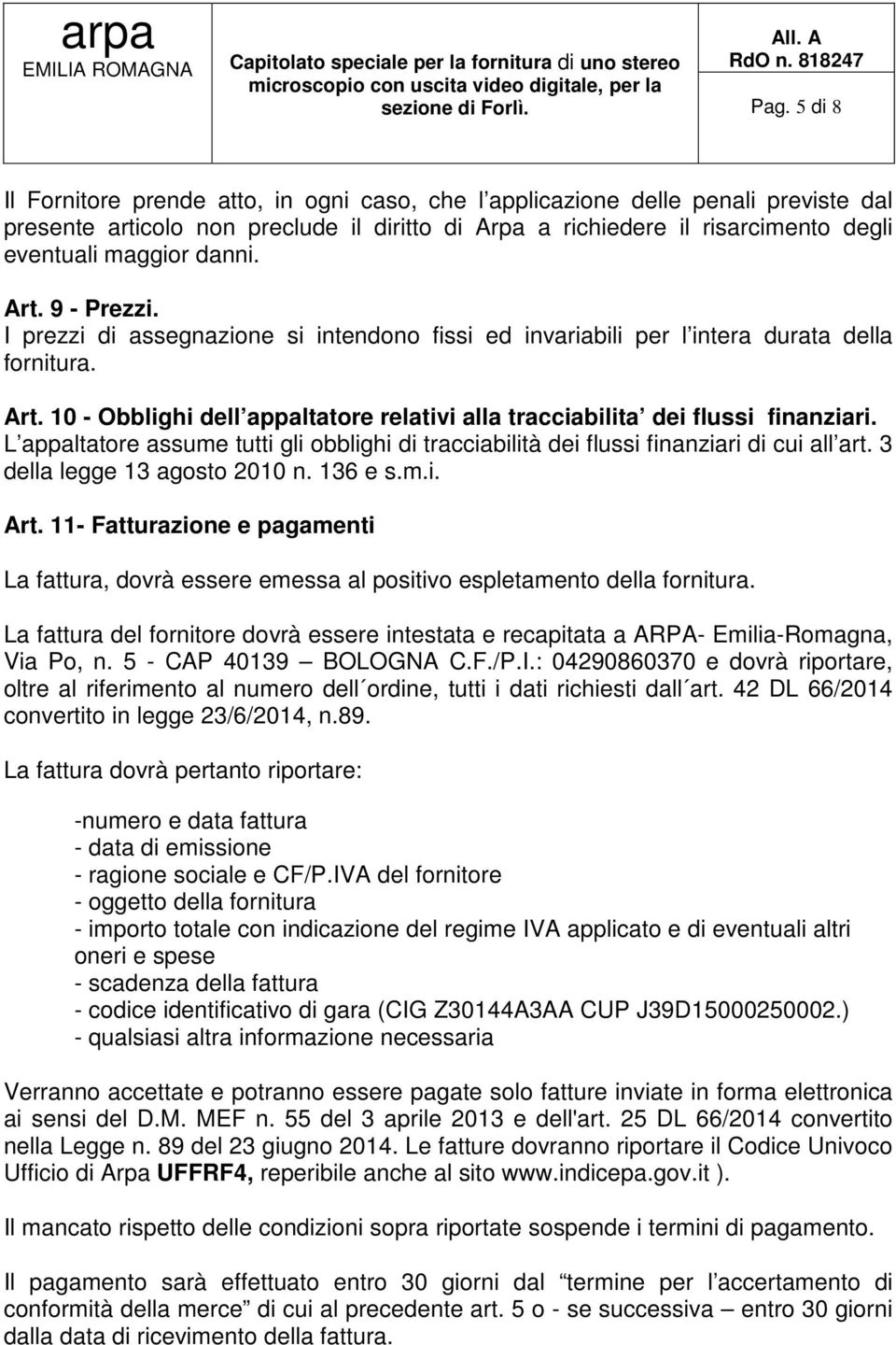 danni. Art. 9 - Prezzi. I prezzi di assegnazione si intendono fissi ed invariabili per l intera durata della fornitura. Art. 10 - Obblighi dell appaltatore relativi alla tracciabilita dei flussi finanziari.