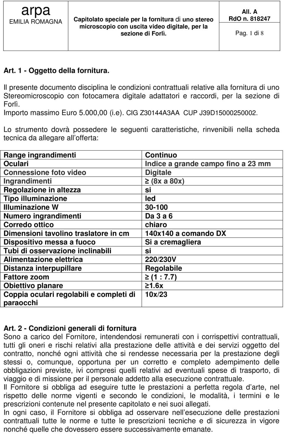 Il presente documento disciplina le condizioni contrattuali relative alla fornitura di uno Stereomicroscopio con fotocamera digitale adattatori e raccordi, per la sezione di Forlì.
