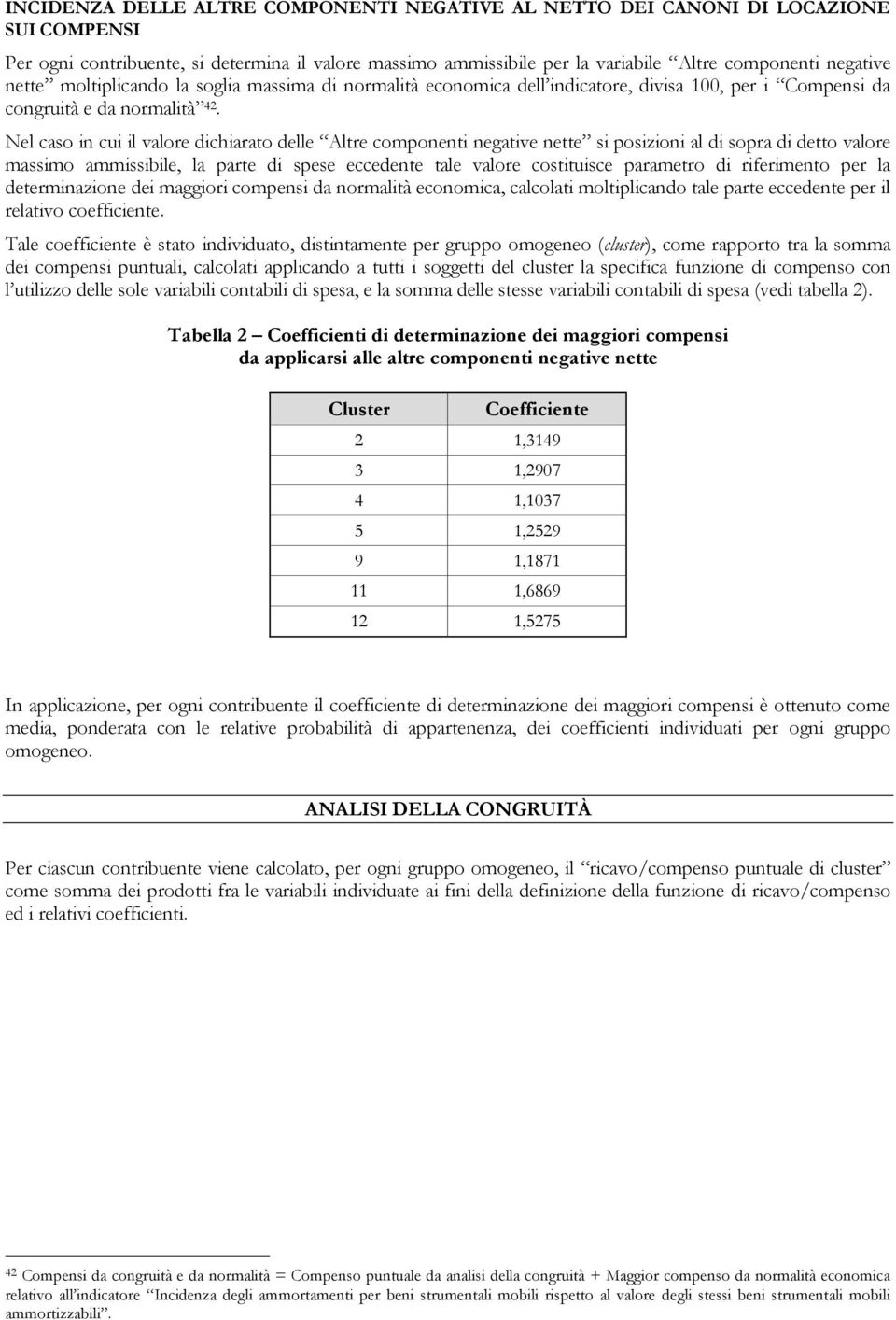 Nel caso in cui il valore dichiarato delle Altre componenti negative nette si posizioni al di sopra di detto valore massimo ammissibile, la parte di spese eccedente tale valore costituisce parametro