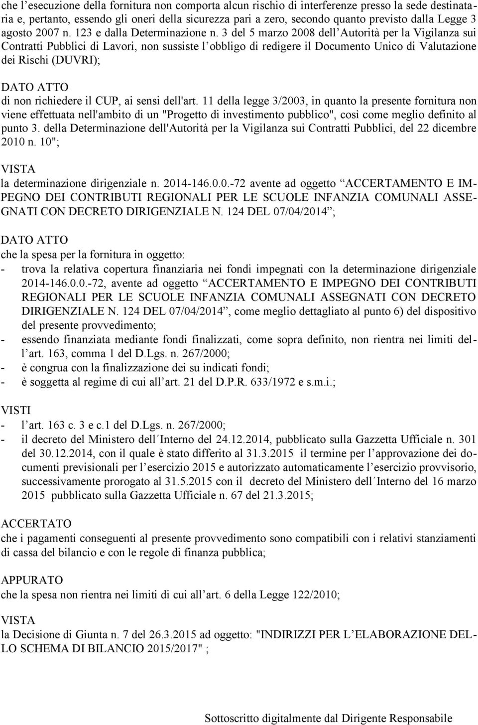 3 del 5 marzo 2008 dell Autorità per la Vigilanza sui Contratti Pubblici di Lavori, non sussiste l obbligo di redigere il Documento Unico di Valutazione dei Rischi (DUVRI); DATO ATTO di non