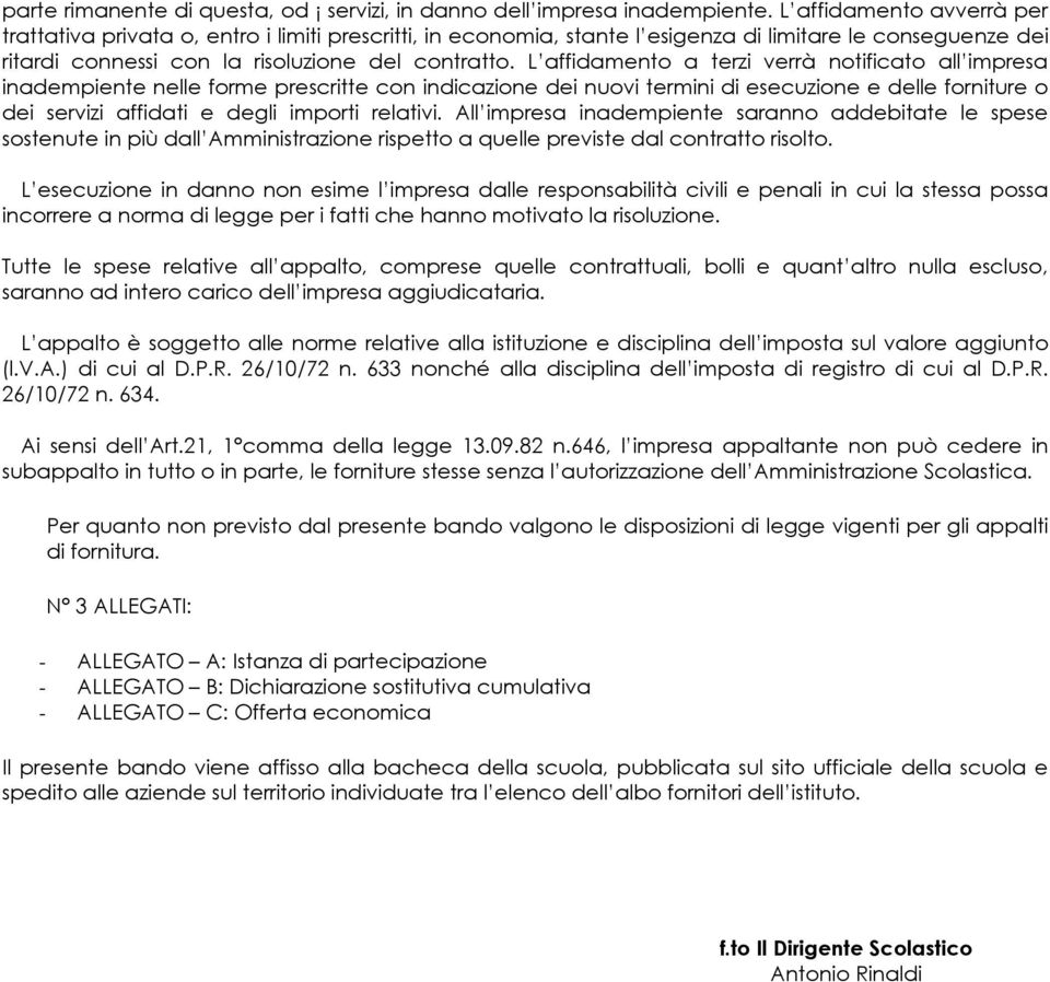 L affidamento a terzi verrà notificato all impresa inadempiente nelle forme prescritte con indicazione dei nuovi termini di esecuzione e delle forniture o dei servizi affidati e degli importi