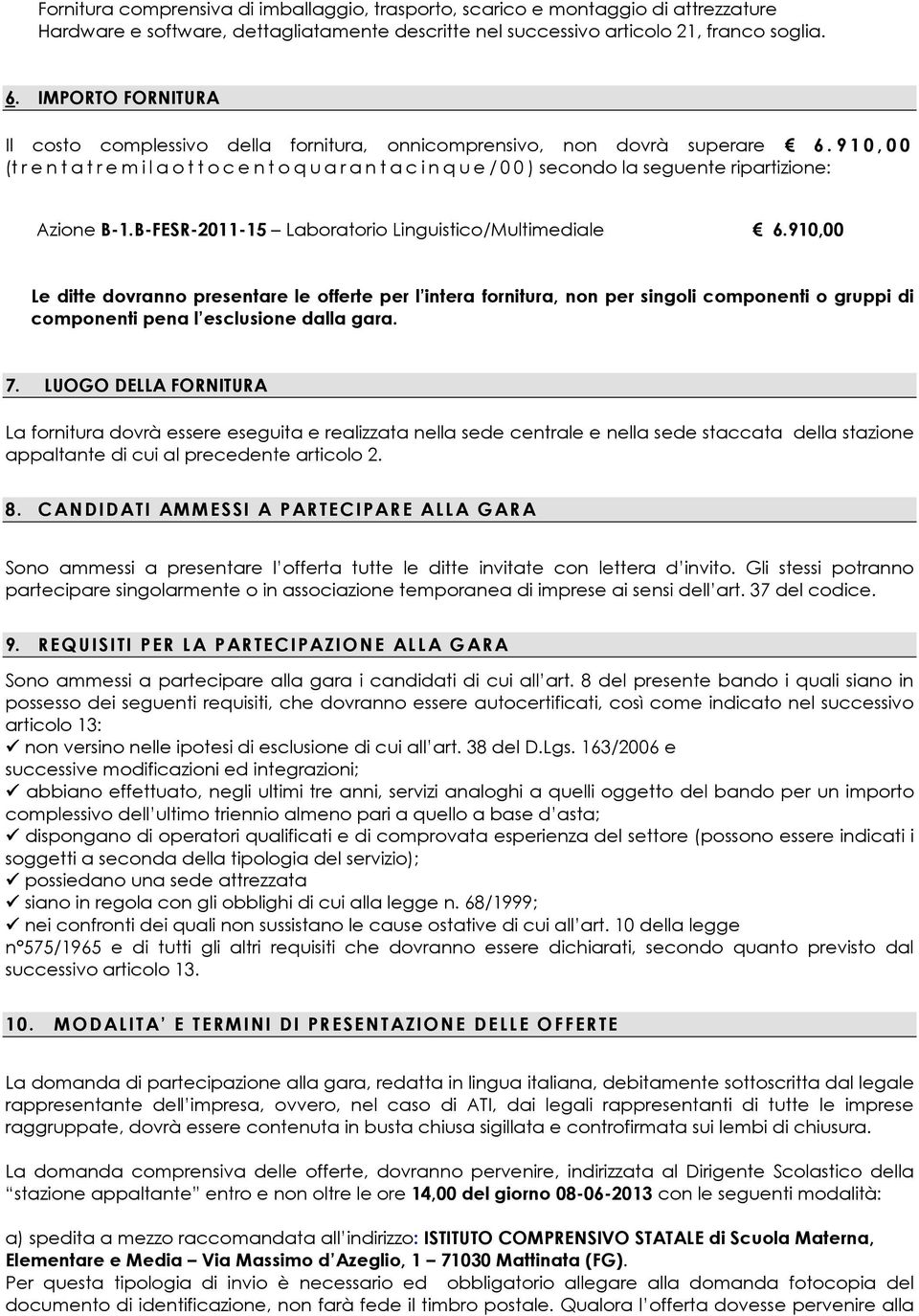 9 1 0, 0 0 (t r e n t a t r e m i l a o t t o c e n t o q u a r a n t a c i n q u e / 0 0 ) secondo la seguente ripartizione: Azione B-1.B-FESR-2011-15 Laboratorio Linguistico/Multimediale 6.