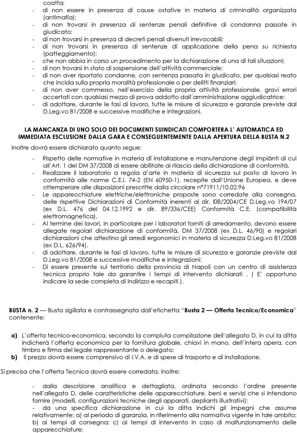 procedimento per la dichiarazione di una di tali situazioni; - di non trovarsi in stato di sospensione dell attività commerciale; - di non aver riportato condanne, con sentenza passata in giudicato,