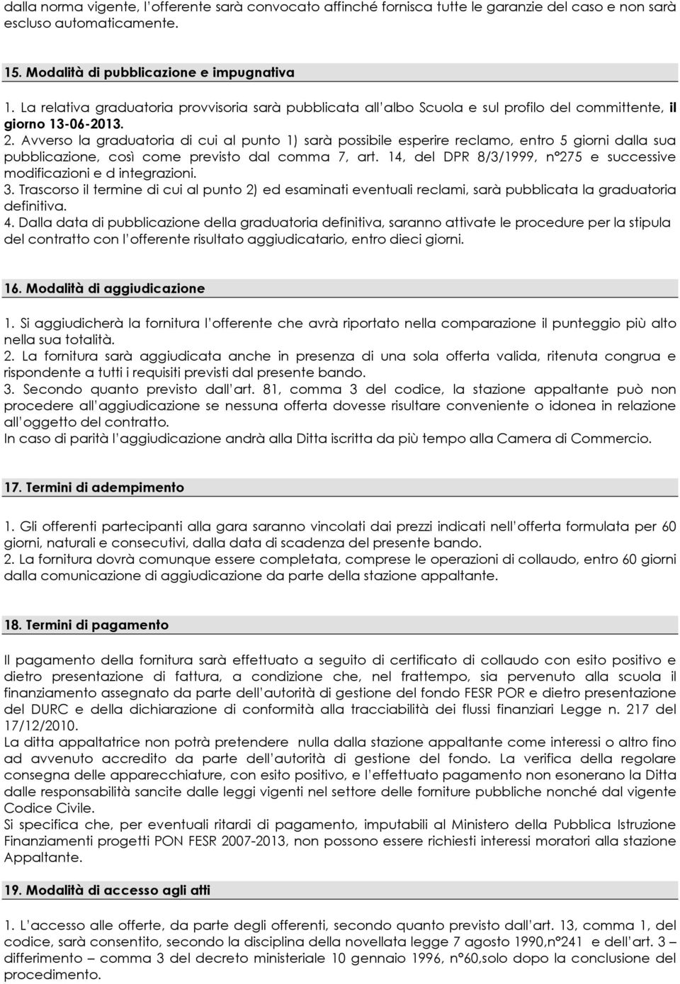 Avverso la graduatoria di cui al punto 1) sarà possibile esperire reclamo, entro 5 giorni dalla sua pubblicazione, così come previsto dal comma 7, art.